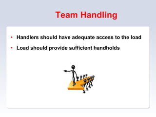 Team Handling
• Handlers should have adequate access to the load
• Load should provide sufficient handholds
 