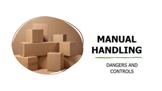 MANUAL
HANDLING
DANGERS AND
CONTROLS
 