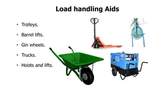 Load handling Aids
• Trolleys.
• Barrel lifts.
• Gin wheels.
• Trucks.
• Hoists and lifts.
 