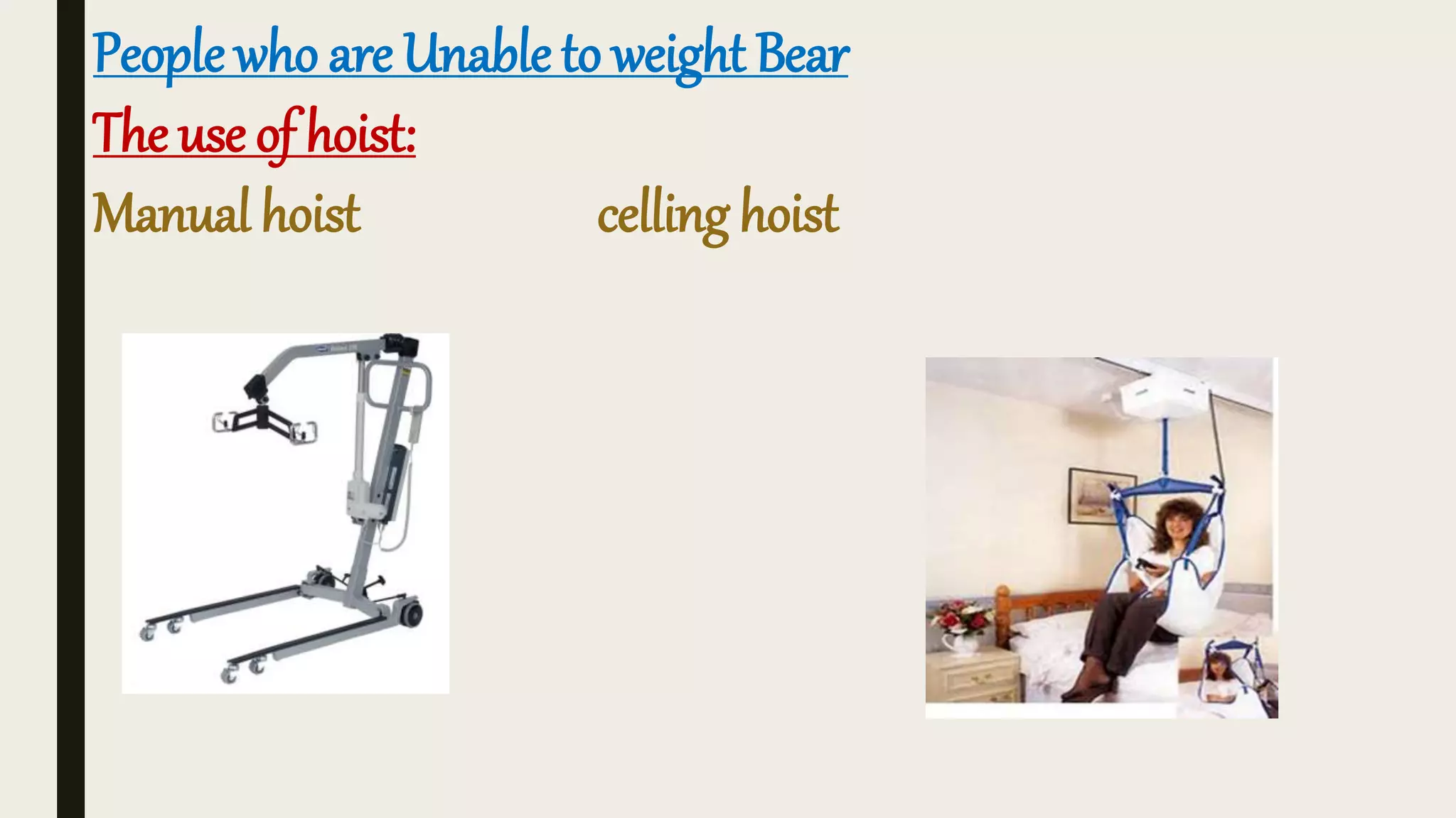 People who are Unable to weight Bear
The use of hoist:
Manual hoist celling hoist
 