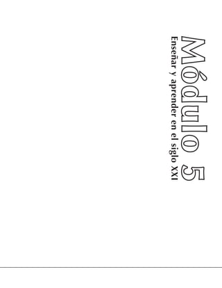 Módulo 5
Enseñar y aprender en el siglo XXI
 