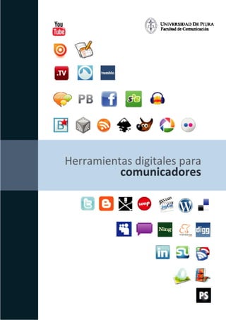 HERRAMIENTAS DIGITALES PARA
COMUNICADORES Versión 1.0

Universidad de Piura
Facultad de Comunicación
Área de Comunicación ...