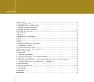 4
Manual de Higienização
na Indústria Alimentar
5.6. Pulverização . . . . . . . . . . . . . . . . . . . . . . . . . . . . . . . . . . . . . . . . . . . . . . . . . . . . . . . . . . . . . . . . . . . . . . . . . . . .24
5.7. Comparação Entre Métodos . . . . . . . . . . . . . . . . . . . . . . . . . . . . . . . . . . . . . . . . . . . . . . . . . . . . . . . . . . . . . . . .24
6. Avaliação da Eficácia da Higienização . . . . . . . . . . . . . . . . . . . . . . . . . . . . . . . . . . . . . . . . . . . . . . . . . . . . . . . .26
6.1. Avaliação da Presença de Resíduos . . . . . . . . . . . . . . . . . . . . . . . . . . . . . . . . . . . . . . . . . . . . . . . . . . . . . . . . . .27
6.2. Avaliação da Presença de Químicos . . . . . . . . . . . . . . . . . . . . . . . . . . . . . . . . . . . . . . . . . . . . . . . . . . . . . . . . . .27
6.3. Avaliação Microbiológica . . . . . . . . . . . . . . . . . . . . . . . . . . . . . . . . . . . . . . . . . . . . . . . . . . . . . . . . . . . . . . . . . .27
6.4. Monitorização . . . . . . . . . . . . . . . . . . . . . . . . . . . . . . . . . . . . . . . . . . . . . . . . . . . . . . . . . . . . . . . . . . . . . . . . . . .28
6.5. Registos . . . . . . . . . . . . . . . . . . . . . . . . . . . . . . . . . . . . . . . . . . . . . . . . . . . . . . . . . . . . . . . . . . . . . . . . . . . . . . .29
7. Regras Básicas da Higienização . . . . . . . . . . . . . . . . . . . . . . . . . . . . . . . . . . . . . . . . . . . . . . . . . . . . . . . . . . . . .29
7.1. Antes . . . . . . . . . . . . . . . . . . . . . . . . . . . . . . . . . . . . . . . . . . . . . . . . . . . . . . . . . . . . . . . . . . . . . . . . . . . . . . . . . .29
7.2. Durante . . . . . . . . . . . . . . . . . . . . . . . . . . . . . . . . . . . . . . . . . . . . . . . . . . . . . . . . . . . . . . . . . . . . . . . . . . . . . . . .30
7.3. Depois . . . . . . . . . . . . . . . . . . . . . . . . . . . . . . . . . . . . . . . . . . . . . . . . . . . . . . . . . . . . . . . . . . . . . . . . . . . . . . . . .31
7.4. Segurança no Processo de Higienização . . . . . . . . . . . . . . . . . . . . . . . . . . . . . . . . . . . . . . . . . . . . . . . . . . . . . .31
7.4.1. Rotulagem dos produtos . . . . . . . . . . . . . . . . . . . . . . . . . . . . . . . . . . . . . . . . . . . . . . . . . . . . . . . . . . . . . . . . .32
7.4.2. Armazenamento dos produtos . . . . . . . . . . . . . . . . . . . . . . . . . . . . . . . . . . . . . . . . . . . . . . . . . . . . . . . . . . . . .32
7.5. Higienização Incorrecta: Algumas Causas Correntes . . . . . . . . . . . . . . . . . . . . . . . . . . . . . . . . . . . . . . . . . . . . .33
8. Plano de Higienização . . . . . . . . . . . . . . . . . . . . . . . . . . . . . . . . . . . . . . . . . . . . . . . . . . . . . . . . . . . . . . . . . . . . .34
8.1. A Elaboração . . . . . . . . . . . . . . . . . . . . . . . . . . . . . . . . . . . . . . . . . . . . . . . . . . . . . . . . . . . . . . . . . . . . . . . . . . . .34
8.1.1. Inspecção das instalações . . . . . . . . . . . . . . . . . . . . . . . . . . . . . . . . . . . . . . . . . . . . . . . . . . . . . . . . . . . . . . . .34
8.1.2. Análises físico-químicas e microbiológicas da água . . . . . . . . . . . . . . . . . . . . . . . . . . . . . . . . . . . . . . . . . . . .35
8.1.3. Estudo dos meios disponíveis . . . . . . . . . . . . . . . . . . . . . . . . . . . . . . . . . . . . . . . . . . . . . . . . . . . . . . . . . . . . .35
8.1.4. Definição do tipo de produtos a aplicar, modo de aplicação, frequência e dose de aplicação . . . . . . . . . . .36
8.1.5. Estabelecimento de uma rotina de Limpeza (L) + Desinfecção (D) . . . . . . . . . . . . . . . . . . . . . . . . . . . . . . . . .36
8.2. A Implementação . . . . . . . . . . . . . . . . . . . . . . . . . . . . . . . . . . . . . . . . . . . . . . . . . . . . . . . . . . . . . . . . . . . . . . . .37
8.2.1. A implementação inicial . . . . . . . . . . . . . . . . . . . . . . . . . . . . . . . . . . . . . . . . . . . . . . . . . . . . . . . . . . . . . . . . .37
8.2.2. A validação . . . . . . . . . . . . . . . . . . . . . . . . . . . . . . . . . . . . . . . . . . . . . . . . . . . . . . . . . . . . . . . . . . . . . . . . . . .39
8.2.3. A verificação . . . . . . . . . . . . . . . . . . . . . . . . . . . . . . . . . . . . . . . . . . . . . . . . . . . . . . . . . . . . . . . . . . . . . . . . . .39
8.2.4. A revisão . . . . . . . . . . . . . . . . . . . . . . . . . . . . . . . . . . . . . . . . . . . . . . . . . . . . . . . . . . . . . . . . . . . . . . . . . . . . .39
9. Bibliografia . . . . . . . . . . . . . . . . . . . . . . . . . . . . . . . . . . . . . . . . . . . . . . . . . . . . . . . . . . . . . . . . . . . . . . . . . . . . . .40
 