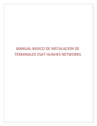 MANUAL BASICO DE INSTALACION DE
TERMINALES VSAT HUGHES NETWORKS
 