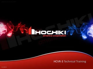 HCVR-3 Technical Training
Created on April 18, 2013 by Bill D.
V1.03_081314
 