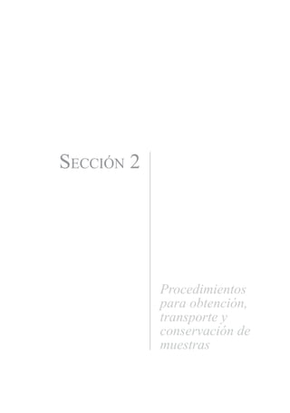 Sección 2
Procedimientos
para obtención,
transporte y
conservación de
muestras
Manual de Procedimiento.indd 15 14/9/07 14:40:23
 