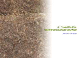 IX. COMPOSTAGEM:
PREPARO DO COMPOSTO ORGÂNICO
Helen Elisa C. R. Bevilacqua
 