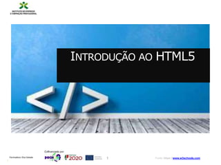 INTRODUÇÃO AO HTML5
Formadora: Elsa Valada
1 Fonte: https://www.w3schools.com
1
 