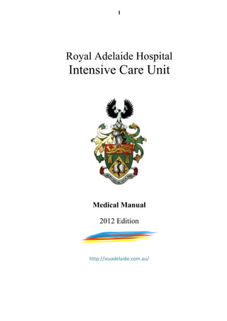 1




Royal Adelaide Hospital
Intensive Care Unit




      Medical Manual

         2012 Edition



     http://icuadelaide.com.au/
 