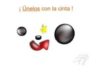 ¡  Únelos  con la cinta ! 