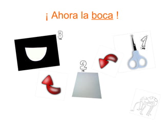 ¡ Ahora la  boca  ! 