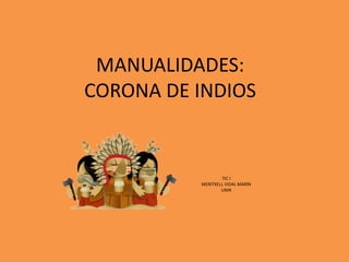 MANUALIDADES:
CORONA DE INDIOS
TIC I
MERITXELL VIDAL MARÍN
UNIR
 