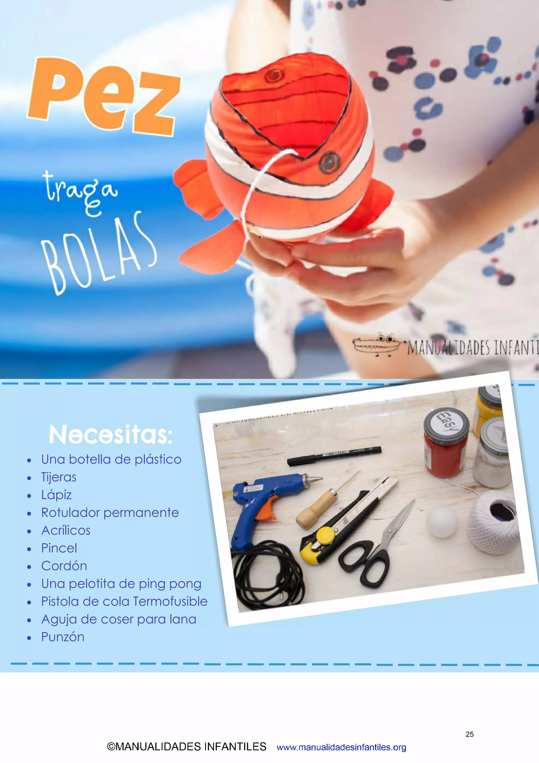 -----------------
I' !•• �V 1 11.. ,¡,.V 1 V ¡,. .I
' ,1..L-L-"' 'v """'
....... , •" '
-------------------------
©MANUALIDADES INFANTILES www.manualidadesinfantiles.org
• Una botella de plástico
• Tijeras
• Lápiz
• Rotulador permanente
• Acrílicos
• Pincel
• Cordón
• Una pelotita de ping pong
• Pistola de cola Termofusible
• Aguja de coser para lana
• Punzón
25
 