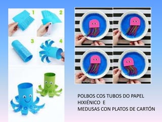 POLBOS COS TUBOS DO PAPEL
HIXIÉNICO E
MEDUSAS CON PLATOS DE CARTÓN
 