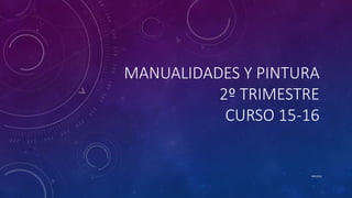 MANUALIDADES Y PINTURA
2º TRIMESTRE
CURSO 15-16
MBG2016
 