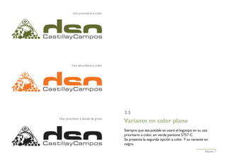 Uso prioritario a color




         Uso secundario a color




                                     2.5
Uso prioritario a escala de grises
                                     Variante en color plano
                                     Siempre que sea posible se usará el logotipo en su uso
                                     prioritario a color, en verde pantone 5757 C.
                                     Se presenta la segunda opción a color. Y su variante en
                                     negro.
                                                                                          Página 7
 