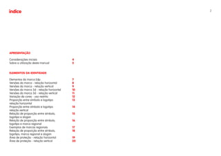 índice                                          2




APRESENTAÇÃO

Considerações iniciais                     4
Sobre a utilização deste manual            5


ELEMENTOS DA IDENTIDADE

Elementos da marca Edp                     7
Versões da marca - relação horizontal      8
Versões da marca - relação vertical        9
Versões da marca 3d - relação horizontal   10
Versões da marca 3d - relação vertical     11
Variação de cores - uso restrito           12
Proporção entre símbolo e logotipo         13
relação horizontal
Proporção entre símbolo e logotipo         14
relação vertical
Relação de proporção entre símbolo,        15
logotipo e slogan
Relação de proporção entre símbolo,        16
logotipo e marca regional
Exemplos de marcas regionais               17
Relação de proporção entre símbolo,        18
logotipo, marca regional e slogan
Área de proteção - relação horizontal      19
Área de proteção - relação vertical        20
 