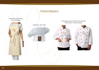 15
Uniformes
Avental de Tecido
na Cor Bege
Uniformes dos Chefs de Cozinha
(Feminino e Masculino)
Chápeu de Chef
 