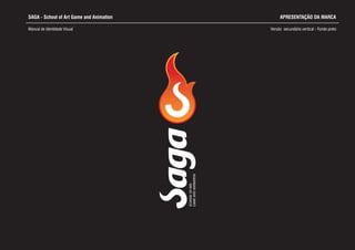 SAGA - School of Art Game and Animation
Manual de Identidade Visual Versão secundária vertical - Fundo preto
SCHOOLOFART,
GAMEANDANIMATION
APRESENTAÇÃO DA MARCA
 
