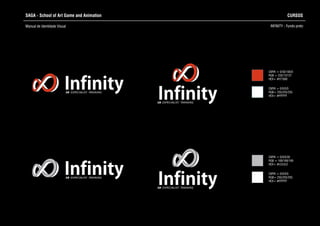 SAGA - School of Art Game and Animation
Manual de Identidade Visual
CURSOS
INFINITY - Fundo preto
CMYK = 0/0/0/0
RGB= 255/255/255
HEX= #FFFFFF
CMYK = 0/0/0/30
RGB = 169/169/169
HEX= #c2c2c2
Infinity3D ESPECIALIST TRAINING
Infinity3D ESPECIALIST TRAINING
Infinity3D ESPECIALIST TRAINING
Infinity3D ESPECIALIST TRAINING
CMYK = 0/0/0/0
RGB= 255/255/255
HEX= #FFFFFF
CMYK = 0/50/100/0
RGB = 235/137/27
HEX= #f77600
 