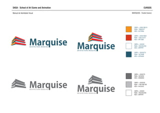 SAGA - School of Art Game and Animation CURSOS
Manual de Identidade Visual MARQUISE - Fundo branco
MarquiseARCHITECTURAL MODELING
MarquiseARCHITECTURAL MODELING
CMYK = 0/0/0/0
RGB= 255/255/255
HEX= #FFFFFF
CMYK = 0/0/0/70
RGB= 94/94/94
HEX= #636363
CMYK = 0/0/0/30
RGB = 169/169/169
HEX= #c2c2c2
CMYK = 0/0/0/0
RGB= 255/255/255
HEX= #FFFFFF
CMYK = 50/0/0/70
RGB= 54/76/88
HEX= #254a54
CMYK = 0/90/100/10
RGB= 198/62/27
HEX= #c7040a
CMYK = 0/50/100/0
RGB = 235/137/27
HEX= #f77600
MarquiseARCHITECTURAL MODELING
MarquiseARCHITECTURAL MODELING
 