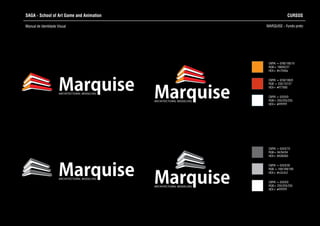 SAGA - School of Art Game and Animation
Manual de Identidade Visual
CURSOS
MARQUISE - Fundo preto
CMYK = 0/0/0/0
RGB= 255/255/255
HEX= #FFFFFF
CMYK = 0/0/0/70
RGB= 94/94/94
HEX= #636363
CMYK = 0/0/0/30
RGB = 169/169/169
HEX= #c2c2c2
CMYK = 0/0/0/0
RGB= 255/255/255
HEX= #FFFFFF
CMYK = 0/90/100/10
RGB= 198/62/27
HEX= #c7040a
CMYK = 0/50/100/0
RGB = 235/137/27
HEX= #f77600
MarquiseARCHITECTURAL MODELING
MarquiseARCHITECTURAL MODELING
MarquiseARCHITECTURAL MODELING
MarquiseARCHITECTURAL MODELING
 