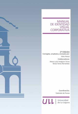 Manual de Identidad visual Corporativa
                                         Universidad de La Laguna




                                                             1
 