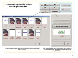 Listado del equipo docente – descarga consolas Forma rápida y sencilla de saber quienes son los profesores que imparten clase a un grupo. Si se desea descargar la consola  desde el mismo programa  (no es imprescindible, se puede descargar sin acceder al programa). 