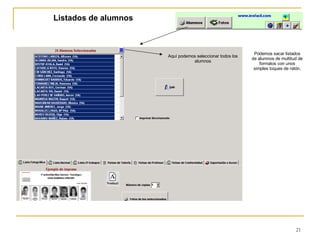 Listados de alumnos Aquí podemos seleccionar todos los alumnos Podemos sacar listados de alumnos de multitud de formatos con unos simples toques de ratón. 