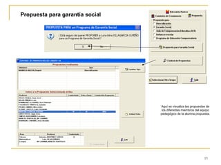Propuesta para garantía social Aquí se visualiza las propuestas de los diferentes miembros del equipo pedagógico de la alumna propuesta. 