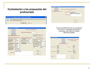 Contestación a las propuestas del profesorado Cuando el profesorado entre en el programa, si el tutor le  ha solicitado información o propuestas, este debe de contestar diferentes pantallas. 