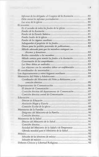 9

     Informar de los delegados al Congreso de la Asociación........................80
     Debe enviar los informes puntualmente ..................................................80
     Las actas de la iglesia............................................................................... 80
El tesorero......................................................................................................80
     Es el custodio de todos los fondos de la iglesia...................................... 81
     Fondos de la Asociación............................................................................81
     Fondos de la Escuela Sabática................................................................ 81
     Fondos locales de la iglesia.......................................................................81
     Fondos de los órganos auxiliares.............................................................81
     Salvaguardar el propósito de losfondos ...................................................82
     Dinero para los pedidos personales de publicaciones...............................82
    Método adecuado para que los miembros entreguen sus
          diezmos y donaciones.........................................................................82
     Recibos extendidos a los miembros.........................................................83
     Método correcto para remitir losfondos a la Asociación.........................83
     Conservación de los comprobantes............................................................83
     Los libros deben ser auditados..................................................................83
     Las relaciones con los miembros deben ser confidenciales...................... 83
El coordinador de interesados...................................................................84
Los departamentos y otros órganos auxiliares...................................... 84
M inisterio del Niño y Adolescente.........................................................85
    Coordinador del Ministerio del Niño y Adolescente, y su
          comisión directiva............................................................................... 85
Departamento de Com unicación............................................................86
     El director de Comunicación.................................................................... 86
      Comisión directiva del departamento de Comunicación........................87
      Comisión directiva central de Comunicación..........................................87
Educación.......................................................................................................87
     Director de Educación..............................................................................87
     Asociación Hogar y Escuela .................................................................... 87
      Comisión Escolar de la iglesia................................................................ 88
Ministerio de la Familia.............................................................................89
     Dirigentes del Ministerio de la Familia..................................................90
      Comisión directiva....................................................................................91
Ministerio de la Salud.................................................................................91
     Director del Ministerio de la Salud .........................................................91
      Comisión directiva....................................................................................91
      Sociedad del Ministerio de la Salud o de Temperancia.........................91
      Ofrenda mundial para el Ministerio de la Salud ...................................92
Música.............................................................................................................92
      Selección de los directores de música........................................................92
      Selección de músicos..................................................................................92
Deberes Cívicos y Libertad Religiosa....................................................92
 