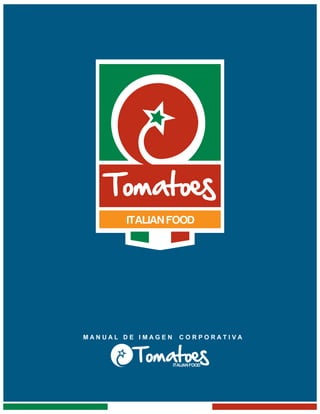 Tomatoe
       ITALIAN FOOD




MANUAL DE IMAGEN     CORPORATIVA


         Tomatoe   ITALIAN FOOD
 