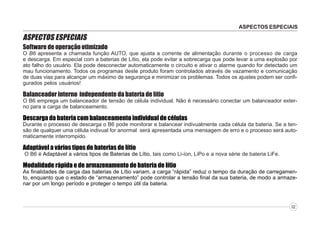 ASPECTOS ESPECIAIS

ASPECTOS ESPECIAIS
Software de operação otimizado

O B6 apresenta a chamada função AUTO, que ajusta a corrente de alimentação durante o processo de carga
e descarga. Em especial com a baterias de Lítio, ela pode evitar a sobrecarga que pode levar a uma explosão por
ato falho do usuário. Ela pode desconectar automaticamente o circuito e ativar o alarme quando for detectado um
mau funcionamento. Todos os programas deste produto foram controlados através de vazamento e comunicação
de duas vias para alcançar um máximo de segurança e minimizar os problemas. Todos os ajustes podem ser configurados pelos usuários!

Balanceador interno independente da bateria de lítio

O B6 emprega um balanceador de tensão de célula individual. Não é necessário conectar um balanceador externo para a carga de balanceamento.

Descarga da bateria com balanceamento individual de células

Durante o processo de descarga o B6 pode monitorar e balancear indivualmente cada célula da bateria. Se a tensão de qualquer uma célula indivual for anormal será apresentada uma mensagem de erro e o processo será automaticamente interrompido.

Adaptável a vários tipos de baterias de lítio

O B6 é Adaptável a vários tipos de Baterias de Lítio, tais como Li-íon, LiPo e a nova série de bateria LiFe.

Modalidade rápida e de armazenamento de bateria de lítio

As finalidades de carga das baterias de Lítio variam, a carga “rápida” reduz o tempo da duração de carregamento, enquanto que o estado de “armazenamento” pode controlar a tensão final da sua bateria, de modo a armazenar por um longo período e proteger o tempo útil da bateria.

02

 