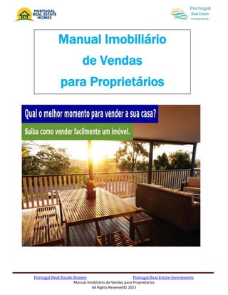 Portugal Real Estate Homes Portugal Real Estate Investments
Manual Imobiliário de Vendas para Proprietários
All Rights Reserved© 2015
1
Manual Imobiliário
de Vendas
para Proprietários
 