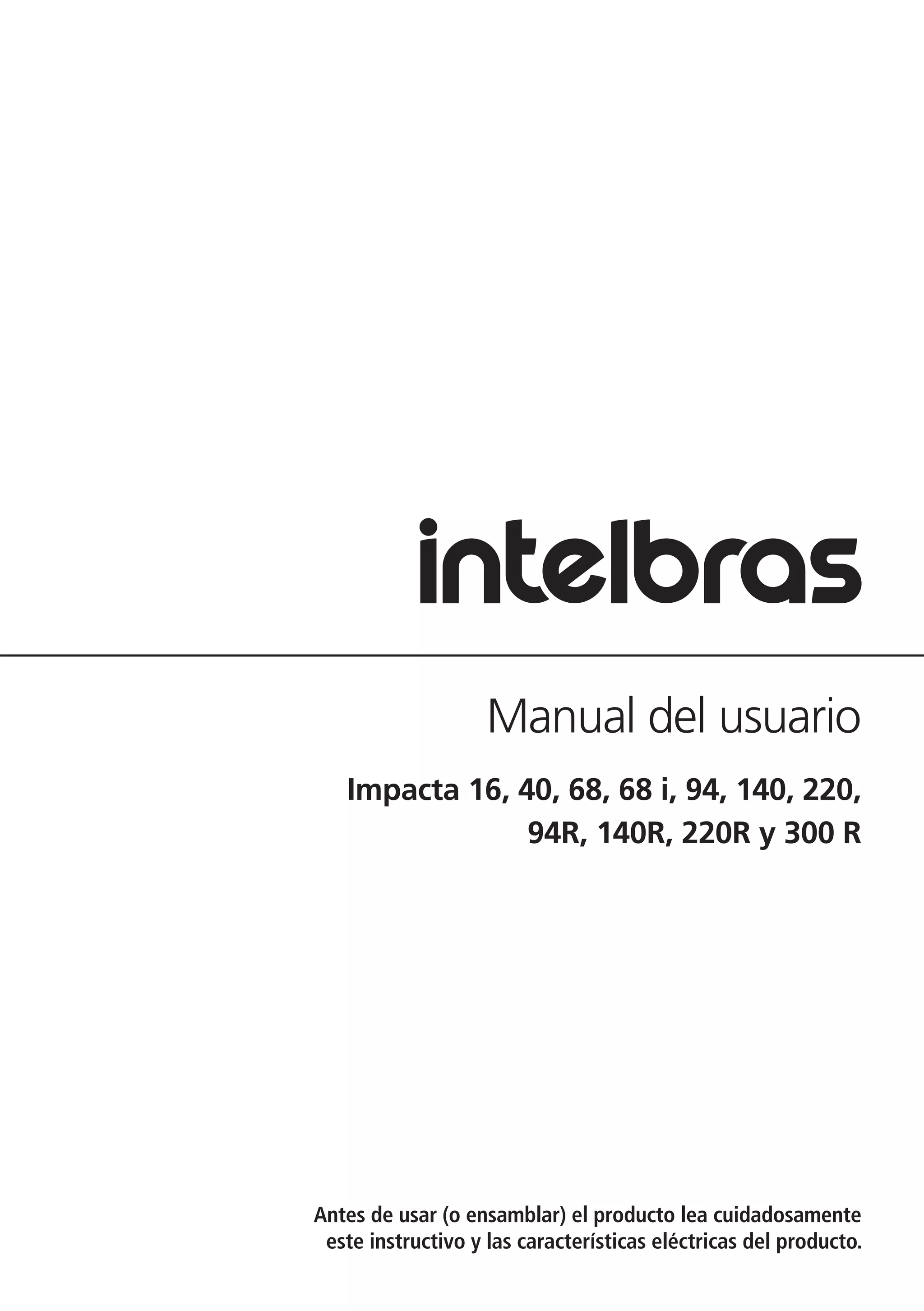 Manual del usuario
Impacta 16, 40, 68, 68 i, 94, 140, 220,
94R, 140R, 220R y 300 R
Antes de usar (o ensamblar) el producto lea cuidadosamente
este instructivo y las características eléctricas del producto.
 