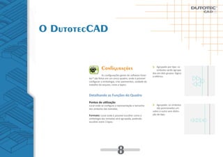 O DutotecCAD


                   Configurações                                    Agrupado por tipo: os
                                                                    símbolos serão agrupa-
                                                                dos em dois grupos: lógico
                    As configurações gerais do software Duto-   e elétrico.
        tec® são feitas em um único quadro, onde é possível
        configurar a simbologia, criar pavimentos, unidade de
        trabalho do arquivo, cores e layers.



        Detalhando as Funções do Quadro
        Pontos de utilização
        Local onde se configura a representação e tamanho          Agrupado: os símbolos
        dos símbolos das tomadas.                                  são posicionados um
                                                                sobre o outro sem distin-
        Formato: Local onde é possível escolher como a          ção de tipo.
        simbologia das tomadas será agrupada, podendo
        escolher entre 3 tipos:




                                 8
 