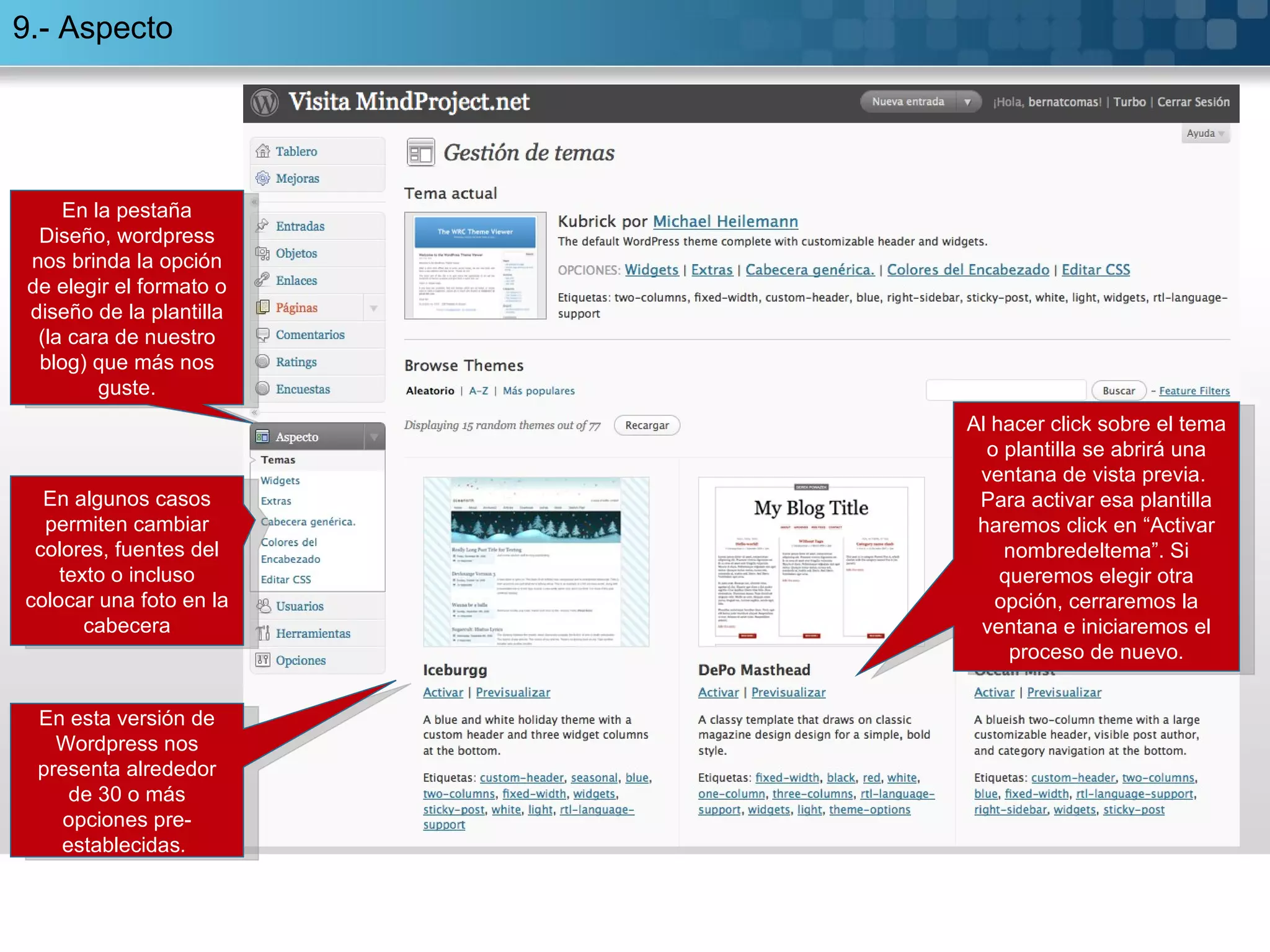 9.- Aspecto Al hacer click sobre  el tema o plantilla se abrirá una ventana de vista previa.  Para activar esa plantilla haremos click en “Activar nombredeltema”. Si queremos elegir otra opción, cerraremos la ventana e iniciaremos el proceso de nuevo. En esta versión de Wordpress nos presenta alrededor de 30 o más opciones pre-establecidas.  En la pestaña Diseño, wordpress nos brinda la opción de elegir el formato o diseño de la plantilla (la cara de nuestro blog) que más nos guste. En algunos casos permiten cambiar colores, fuentes del texto o incluso colocar una foto en la cabecera 