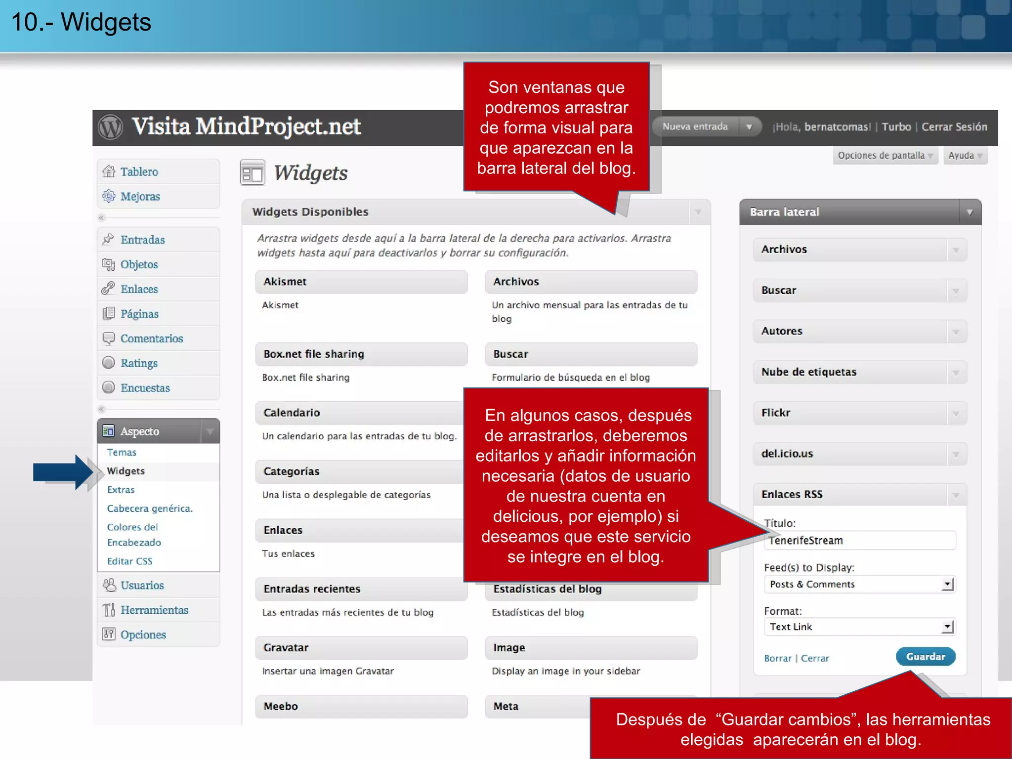 10.- Widgets Después de  “Guardar cambios”, las herramientas elegidas  aparecerán en el blog. En algunos casos, después de arrastrarlos, deberemos editarlos y añadir información necesaria (datos de usuario de nuestra cuenta en delicious, por ejemplo) si deseamos que este servicio se integre en el blog. Son ventanas que podremos arrastrar de forma visual para que aparezcan en la barra lateral del blog. 