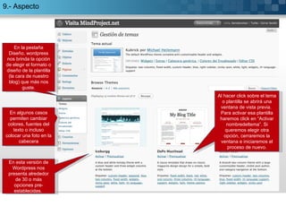 9.- Aspecto Al hacer click sobre  el tema o plantilla se abrirá una ventana de vista previa.  Para activar esa plantilla haremos click en “Activar nombredeltema”. Si queremos elegir otra opción, cerraremos la ventana e iniciaremos el proceso de nuevo. En esta versión de Wordpress nos presenta alrededor de 30 o más opciones pre-establecidas.  En la pestaña Diseño, wordpress nos brinda la opción de elegir el formato o diseño de la plantilla (la cara de nuestro blog) que más nos guste. En algunos casos permiten cambiar colores, fuentes del texto o incluso colocar una foto en la cabecera 