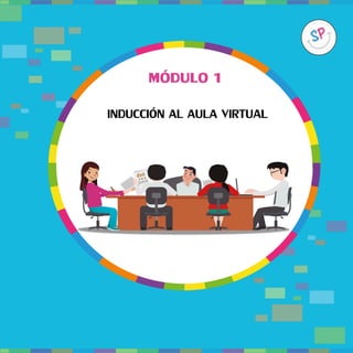 Módulo 1: Inducción al aula virtual 1
MÓDULO 1
INDUCCIÓN AL AULA VIRTUAL
 