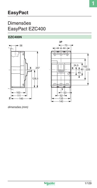 1
1/129
EasyPact
Dimensões
EasyPact EZC400
EZC400N
dimensões (mm)
Cap.1.3 v2008.indd 129Cap.1.3 v2008.indd 129 10/2/08 8:14:05 PM10/2/08 8:14:05 PM
 