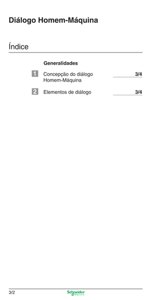 Capítulo 3: Diálogo Homem-Máquina
3/2
Diálogo Homem-Máquina
Índice
Concepção do diálogo 3/4
Homem-Máquina
Elementos de diálogo 3/4
Generalidades
1
2
Cap.3 v2008.indd 2Cap.3 v2008.indd 2 9/17/08 8:18:06 PM9/17/08 8:18:06 PM
 