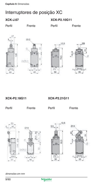 Capítulo 9: Dimensões
9/90
Frente
XCK-J.67
Perﬁl Frente
XCK-P2.10G11
Perﬁl
FrentePerﬁl
XCK-P2.18G11
Frente
XCK-P2.21G11
Perﬁl
Interruptores de posição XC
dimensões em mm
Cap.9.1 v2008.indd 90Cap.9.1 v2008.indd 90 9/17/08 8:37:32 PM9/17/08 8:37:32 PM
 