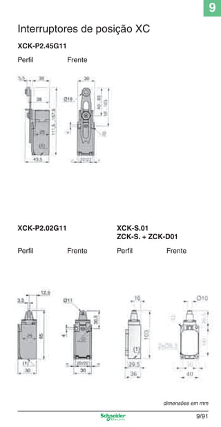 9
9/91
Frente
XCK-P2.45G11
Perﬁl
Frente
XCK-P2.02G11
Perﬁl
XCK-S.01
ZCK-S. + ZCK-D01
Perﬁl Frente
Interruptores de posição XC
dimensões em mm
Cap.9.1 v2008.indd 91Cap.9.1 v2008.indd 91 9/17/08 8:37:32 PM9/17/08 8:37:32 PM
 