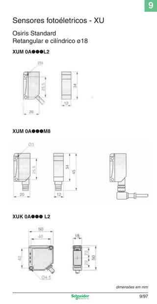 9
9/97
dimensões em mm
Sensores fotoéletricos - XU
XUM 0A●●●L2
Osiris Standard
Retangular e cilíndrico ø18
XUM 0A●●●M8
XUK 0A●●● L2
Cap.9.1 v2008.indd 97Cap.9.1 v2008.indd 97 9/17/08 8:37:35 PM9/17/08 8:37:35 PM
 