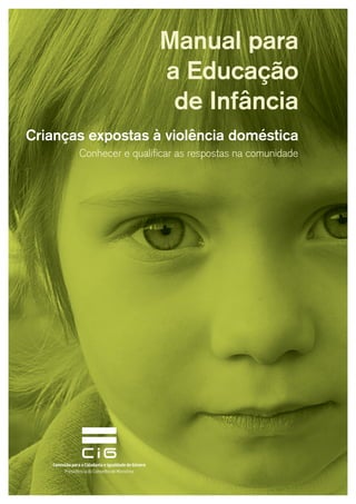 Crianças expostas à violência doméstica
Manual para
a Educação
de Infância
Conhecer e qualificar as respostas na comunidade
 