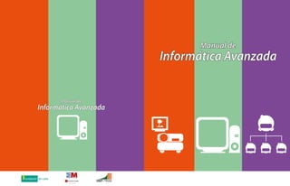 Manual de

Informática Avanzada

Manual de

Informática Avanzada

fundación del valle

La Suma de Todos
Comunidad de Madrid

www.madrid.org

 