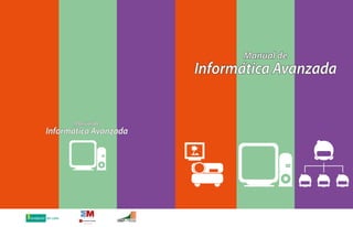 Manual de 
Informática Avanzada 
La Suma de Todos 
Comunidad de Madrid 
www.madrid.org 
fundación del valle 
Manual de 
Informática Avanzada 
 