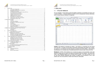 GOVERNO DO ESTADO DO ESPÍRITO SANTO
ESCOLA DE SERVIÇO PÚBLICO DO ESPÍRITO SANTO - ESESP
Microsoft EXCEL 2010 - Básico Pág. 1
1. EXCEL 2010 .......................................................................................................................................................................2
1.1. A TELA DE TRABALHO ..................................................................................................................................2
1.2. MOVIMENTANDO-SE PELA PLANILHA.....................................................................................................3
1.3. INSERINDO OS DADOS ...................................................................................................................................5
1.4. ALTERAÇÃO DO CONTEÚDO DE UMA CÉLULA ....................................................................................9
1.5. SALVANDO UMA PLANILHA..................................................................................................................... 10
1.6. CARREGANDO UMA PLANILHA............................................................................................................... 13
1.7. FORMATAÇÃO DE CÉLULAS..................................................................................................................... 14
1.8. IMPRESSÃO DA PLANILHA........................................................................................................................ 21
1.9. FECHANDO A PLANILHA ATUAL............................................................................................................. 21
1.10. CRIAÇÃO DE UMA NOVA PLANILHA ..................................................................................................... 22
1.11. FECHANDO O EXCEL 2010.......................................................................................................................... 23
2. ENTRADA DE DADOS............................................................................................................................................................ 24
2.1. TEXTOS ............................................................................................................................................................ 24
2.2. TEXTO DE NÚMERO..................................................................................................................................... 25
2.3. RETORNO AUTOMÁTICO DE TEXTO ...................................................................................................... 25
2.4. NÚMEROS........................................................................................................................................................ 28
2.5. DATA E HORA ................................................................................................................................................ 28
2.6. AUTO PREENCHIMENTO............................................................................................................................. 30
2.7. EDIÇÃO DE DADOS....................................................................................................................................... 34
2.8. EDIÇÃO DO CONTEÚDO DE UMA CÉLULA........................................................................................... 34
3.FÓRMULAS E FUNÇÕES, CRIAÇÃO E MANUTENÇÃO ................................................................................................. 35
3.1. OPERADORES................................................................................................................................................. 36
3.2. FUNÇÕES ......................................................................................................................................................... 37
4. PASTAS DE TRABALHO ............................................................................................................................................. 50
4.1. APAGANDO UMA PLANILHA .................................................................................................................... 50
4.2. INSERÇÃO DE PLANILHAS ............................................................................................................................. 51
4.3. MOVIMENTAÇÃO DE PLANILHAS........................................................................................................... 52
4.4. MUDANÇA DE NOME DAS PLANILHAS ................................................................................................. 53
4.5. PLANILHAS TRIDIMENSIONAIS ............................................................................................................... 54
5. COPIAR, MOVIMENTAR E APAGAR DE CÉLULAS E COLUNAS..................................................................... 57
5.1. COPIAR CÉLULAS E COLUNAS................................................................................................................. 57
5.2. MOVIMENTAÇÃO DE CÉLULAS ............................................................................................................... 58
5.3. INSERINDO COLUNAS E LINHAS ............................................................................................................. 58
5.4. EXCLUSÃO DE LINHAS E COLUNAS....................................................................................................... 59
6. FORMATAÇÃO DA PLANILHA................................................................................................................................. 60
6.1. A BARRA DE FORMATAÇÃO ..................................................................................................................... 60
6.2. AUTOFORMATAÇÃO.................................................................................................................................... 65
6.3. COMENTÁRIO ........................................................................................................................................................ 66
6.4. A CAIXA DE DIÁLOGO FORMATAR CÉLULAS..................................................................................... 69
6.5 CONGELAMENTO DE PAINÉIS........................................................................................................................... 69
6.6 CRIAR FILTROS ...................................................................................................................................................... 70
7. GRÁFICOS....................................................................................................................................................................... 72
7.1. CRIANDO GRAFICOS.................................................................................................................................... 72
7.2. TÍTULOS........................................................................................................................................................... 78
7.3. RÓTULO DOS DADOS................................................................................................................................... 79
GOVERNO DO ESTADO DO ESPÍRITO SANTO
ESCOLA DE SERVIÇO PÚBLICO DO ESPÍRITO SANTO - ESESP
Microsoft EXCEL 2010 - Básico Pág. 2
1. EXCEL 2010
1.1. A TELA DE TRABALHO
Ao ser carregado, o Excel exibe sua tela de trabalho mostrando uma planilha em branco com
o nome de Pasta 1. A tela de trabalho do EXCEL 2010 é composta por diversos elementos,
entre os quais podemos destacar os seguintes:
Células: Uma planilha é composta por células. Uma célula é o cruzamento de uma coluna
com uma linha. A função de uma célula é armazenar informações que podem ser um texto,
um número ou uma fórmula que faça menção ao conteúdo de outras células. Cada célula é
identificada por um endereço que é composto pela letra da coluna e pelo número da linha.
Workbook: O EXCEL 2010 trabalha com o conceito de pasta ou livro de trabalho, onde cada
planilha é criada como se fosse uma pasta com diversas folhas de trabalho. Na maioria das
vezes, você trabalhará apenas com a primeira folha da pasta. Com esse conceito, em vez
de criar doze planilhas diferentes para mostrar os gastos de sua empresa no ano, você
poderá criar uma única planilha e utilizar doze folhas em cada pasta.
 
